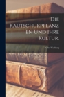 Image for Die Kautschukpflanzen Und Ihre Kultur.