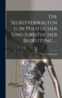 Image for Die Selbstverwaltung in Politischer Und Juristischer Bedeutung ...