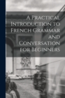 Image for A Practical Introduction to French Grammar and Conversation for Beginners
