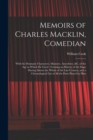 Image for Memoirs of Charles Macklin, Comedian : With the Dramatic Characters, Manners, Anecdotes, &amp;c. of the Age in Which He Lived: Forming an History of the Stage During Almost the Whole of the Last Century, 