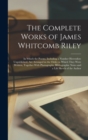Image for The Complete Works of James Whitcomb Riley : In Which the Poems, Including a Number Heretofore Unpublished, Are Arranged in the Order in Which They Were Written, Together With Photographs, Bibliograph
