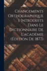 Image for Changements Orthographiques Introduits Dans Le Dictionnaire De L&#39;academie (Edition De 1877)