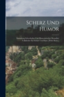 Image for Scherz Und Humor : Sammlung Scherzhafter Und Humoristischer Deutscher Volkslieder Fur Schule Und Haus. [With Music.]