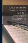 Image for Grundriss Zu Vorlesungen Uber Die Lateinische Grammatik
