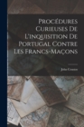 Image for Procedures Curieuses De L&#39;inquisition De Portugal Contre Les Francs-Macons