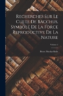 Image for Recherches Sur Le Culte De Bacchus, Symbole De La Force Reproductive De La Nature; Volume 2