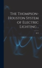 Image for The Thompson-Houston System of Electric Lighting ..