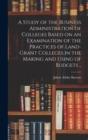 Image for A Study of the Business Administration of Colleges Based on an Examination of the Practices of Land-grant Colleges in the Making and Using of Budgets ..