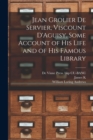 Image for Jean Grolier de Servier, Viscount D&#39;Aguisy. Some Account of his Life and of his Famous Library