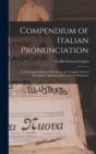 Image for Compendium of Italian Pronunciation : (La Pronunzia Italiana); With Rules and Complete Lists of Exceptions, Alphabetically for Ready Reference