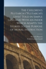 Image for The Children&#39;s Plutarch (&quot;Plutarch&#39;s Lives&quot; Told in Simple Lanuage) With an Index Which Adapts the Stories to the Purpose of Moral Instruction