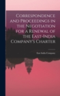 Image for Correspondence and Proceedings in the Negotiation for a Renewal of the East-India Company&#39;s Charter
