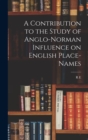 Image for A Contribution to the Study of Anglo-Norman Influence on English Place-names