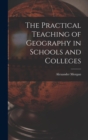 Image for The Practical Teaching of Geography in Schools and Colleges