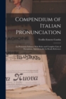 Image for Compendium of Italian Pronunciation : (La Pronunzia Italiana); With Rules and Complete Lists of Exceptions, Alphabetically for Ready Reference