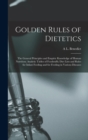 Image for Golden Rules of Dietetics; the General Principles and Empiric Knowledge of Human Nutrition; Analytic Tables of Foodstuffs; Diet Lists and Rules for Infant Feeding and for Feeding in Various Diseases