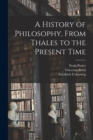 Image for A History of Philosophy, From Thales to the Present Time