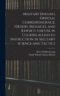Image for Military English, Official Correspondence, Orders, Messages, and Reports for use in Courses Allied to Instruction in Military Science and Tactics