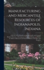 Image for Manufacturing and Mercantile Resources of Indianapolis, Indiana : A Review of its Manufacturing, Mercantile and General Business Interests, Advantageous Location, &amp;c, to Which is Added A Historical an