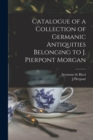 Image for Catalogue of a Collection of Germanic Antiquities Belonging to J. Pierpont Morgan