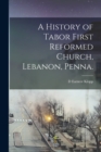 Image for A History of Tabor First Reformed Church, Lebanon, Penna.