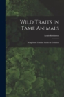 Image for Wild Traits in Tame Animals : Being Some Familiar Studies in Evolution
