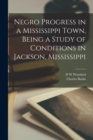 Image for Negro Progress in a Mississippi Town, Being a Study of Conditions in Jackson, Mississippi