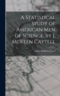 Image for A Statistical Study of American men of Science, by J. McKeen Cattell