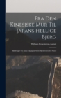 Image for Fra den kinesiske mur til Japans hellige bjerg; skildringer fra Kina og Japan samt hjemreisen til Norge