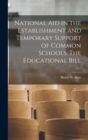 Image for National aid in the Establishment and Temporary Support of Common Schools. The Educational Bill