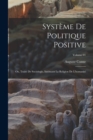 Image for Systeme de politique positive; ou, Traite de sociologie, instituant la religion de l&#39;humanite; Volume 01
