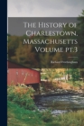 Image for The History of Charlestown, Massachusetts Volume pt.3