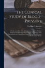 Image for The Clinical Study of Blood-pressure : A Guide to the use of the Sphygmomanometer in Medical, Surgical, and Obstetrical Practice, With A Summary of the Experimental and Clinical Facts Relating to the 