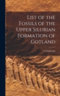 Image for List of the Fossils of the Upper Silurian Formation of Gotland