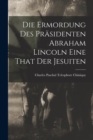 Image for Die Ermordung Des Prasidenten Abraham Lincoln Eine That Der Jesuiten