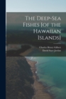 Image for The Deep-sea Fishes [of the Hawaiian Islands]