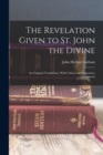 Image for The Revelation Given to St. John the Divine : An Original Translation, With Critical and Expository Comments