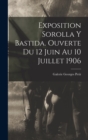 Image for Exposition Sorolla y Bastida. Ouverte du 12 juin au 10 juillet 1906