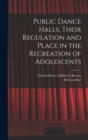 Image for Public Dance Halls, Their Regulation and Place in the Recreation of Adolescents