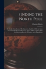 Image for Finding the North Pole; Dr. Cook&#39;s own Story of his Discovery, April 21, 1908, the Story of Commander Peary&#39;s Discovery, April 6, 1909, Together With the Marvelous Record of Former Arctic Expeditions