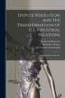 Image for Dispute Resolution and the Transformation of U.S. Industrial Relations