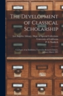 Image for The Development of Classical Scholarship : Catalogue of an Exhibition, University Research Library, January-March 1991