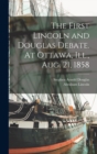 Image for The First Lincoln and Douglas Debate. At Ottawa, Ill., Aug. 21, 1858