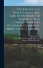 Image for The Report and Despatches of the Earl of Durham, Her Majesty&#39;s High Commissioner and Governor-General of British North America