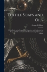 Image for Textile Soaps and Oils; a Handbook on the Preparation, Properties, and Analysis of the Soaps and Oils Used in Textile Manufacturing, Dyeing, and Printing