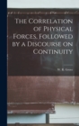 Image for The Correlation of Physical Forces, Followed by a Discourse on Continuity