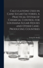 Image for Calculations Used in Cane Sugar Factories. A Practical System of Chemical Control for Louisiana Sugar-houses and Other Cane-producing Countries