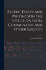 Image for Recent Essays And WritingsOn The Future On India Communaism And Other Subjects
