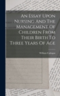 Image for An Essay Upon Nursing And The Management Of Children From Their Birth To Three Years Of Age