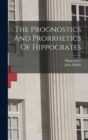 Image for The Prognostics And Prorrhetics Of Hippocrates